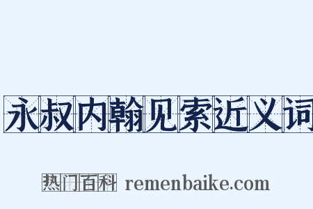 永叔内翰见索近义词是什么意思的图片